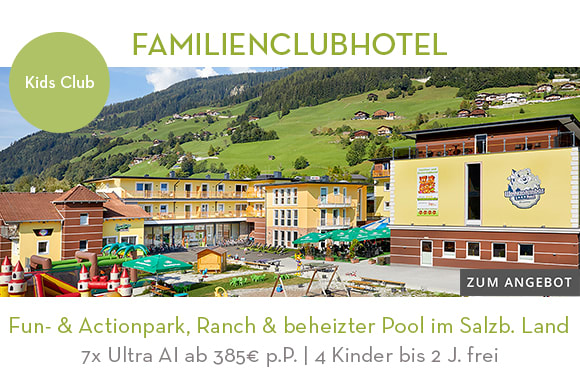 05_Familienclubhotel im Salzburger Land. Hier klicken!