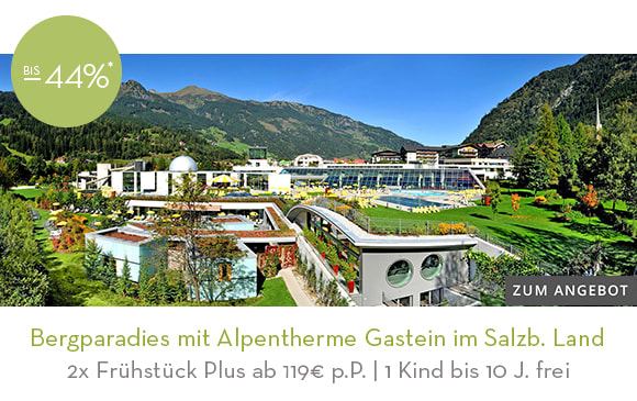 06_Bergparadies mit Eintritt in die Alpentherme Gastein im Salzburger Land. Hier klicken!